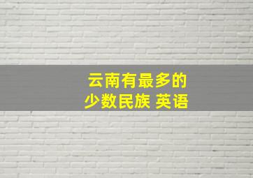 云南有最多的少数民族 英语